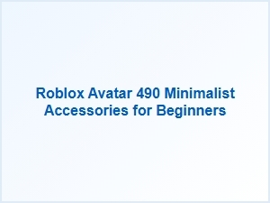Minimalist Roblox Avatar 490 Accessories for Beginners