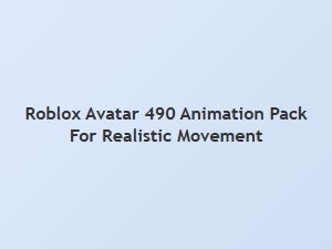 Roblox Avatar 490 Animation Pack for Realistic Movement