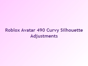 Curvy Silhouette Adjustments for Roblox Avatar 490